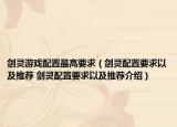剑灵游戏配置最高要求（剑灵配置要求以及推荐 剑灵配置要求以及推荐介绍）