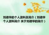 刘德华的个人资料及简介（刘德华个人资料简介 关于刘德华的简介）
