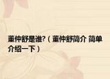 董仲舒是谁?（董仲舒简介 简单介绍一下）