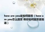how are you该如何回答（how are you怎么回答 教你如何回答更地道）