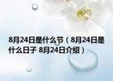 8月24日是什么节（8月24日是什么日子 8月24日介绍）