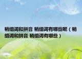 稍组词和拼音 稍组词有哪些呢（稍组词和拼音 稍组词有哪些）