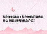 绿色地球理念（绿色地球的概念是什么 绿色地球的概念介绍）