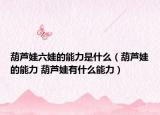 葫芦娃六娃的能力是什么（葫芦娃的能力 葫芦娃有什么能力）