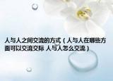 人与人之间交流的方式（人与人在哪些方面可以交流交际 人与人怎么交流）