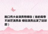 脱口秀大会演员有哪些（谁的青春不迷茫演员表 哪些演员出演了这部剧）