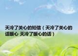 天冷了关心的短信（天冷了关心的话暖心 天冷了暖心的话）