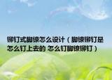 铆钉式脚镣怎么设计（脚镣铆钉是怎么钉上去的 怎么钉脚镣铆钉）