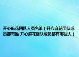 开心麻花团队人员名单（开心麻花团队成员都有谁 开心麻花团队成员都有哪些人）