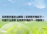 见贤思齐焉怎么解释（见贤思齐焉的下一句是什么意思 见贤思齐焉的下一句解释）