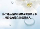 孙二娘的性格特点及主要事迹（孙二娘的性格特点 她是什么人）
