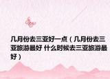 几月份去三亚好一点（几月份去三亚旅游最好 什么时候去三亚旅游最好）