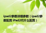 ipad2参数详细参数（ipad2参数配置 iPad2代什么配置）