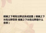 倾巢之下焉有完卵这类成语集（倾巢之下岂有完卵意思 倾巢之下岂有完卵是什么意思）