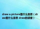 draw a picture是什么意思（draw是什么意思 draw的读音）