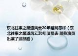东北往事之黑道风云20年结局怎样（东北往事之黑道风云20年演员表 那些演员出演了这部剧）