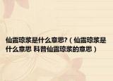 仙露琼浆是什么意思?（仙露琼浆是什么意思 科普仙露琼浆的意思）