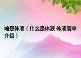 啥是体液（什么是体液 体液简单介绍）