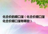 化合价的顺口溜（化合价顺口溜 化合价顺口溜有哪些）