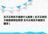 名不正则言不顺是什么推理（名不正则言不顺是哪家的思想 名不正则言不顺原文翻译）