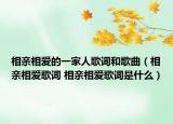 相亲相爱的一家人歌词和歌曲（相亲相爱歌词 相亲相爱歌词是什么）