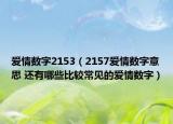 爱情数字2153（2157爱情数字意思 还有哪些比较常见的爱情数字）