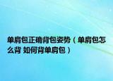单肩包正确背包姿势（单肩包怎么背 如何背单肩包）