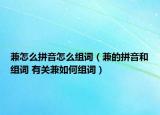 兼怎么拼音怎么组词（兼的拼音和组词 有关兼如何组词）