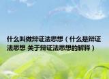 什么叫做辩证法思想（什么是辩证法思想 关于辩证法思想的解释）
