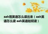 aah用英语怎么读出来（aah英语怎么读 aah英语如何读）