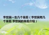 李世民一生几个皇后（李世民有几个皇后 李世民的皇后介绍）