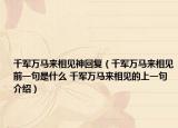 千军万马来相见神回复（千军万马来相见前一句是什么 千军万马来相见的上一句介绍）