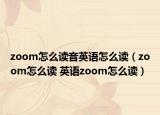 zoom怎么读音英语怎么读（zoom怎么读 英语zoom怎么读）