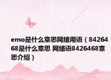 emo是什么意思网络用语（8426468是什么意思 网络语8426468意思介绍）
