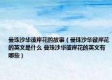 曼珠沙华彼岸花的故事（曼珠沙华彼岸花的英文是什么 曼珠沙华彼岸花的英文有哪些）