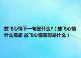 放飞心情下一句是什么?（放飞心情什么意思 放飞心情意思是什么）