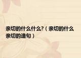 亲切的什么什么?（亲切的什么 亲切的造句）