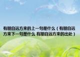 有朋自远方来的上一句是什么（有朋自远方来下一句是什么 有朋自远方来的出处）