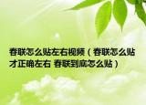 春联怎么贴左右视频（春联怎么贴才正确左右 春联到底怎么贴）