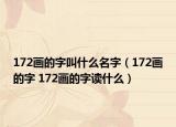 172画的字叫什么名字（172画的字 172画的字读什么）