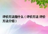 评价方法指什么（评价方法 评价方法介绍）