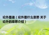论外是谁（论外是什么意思 关于论外的意思介绍）