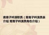 青青子衿演职员（青青子衿演员表介绍 青青子衿演员角色介绍）