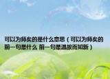 可以为师矣的是什么意思（可以为师矣的前一句是什么 前一句是温故而知新）