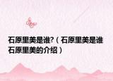 石原里美是谁?（石原里美是谁 石原里美的介绍）