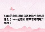 hero的意思 原来它还有这个意思是什么（hero的意思 原来它还有这个意思）