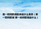 第一时间歌词歌词是什么意思（第一时间歌词 第一时间歌词是什么）