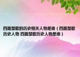 四面楚歌的历史相关人物是谁（四面楚歌历史人物 四面楚歌历史人物是谁）