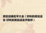 男装店铺名字大全（好听的男装店名 好听的男装店名字推荐）