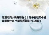 黑道经典小说有哪些（十部必看经典小说黑道是什么 十部经典黑道小说推荐）